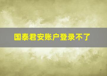 国泰君安账户登录不了