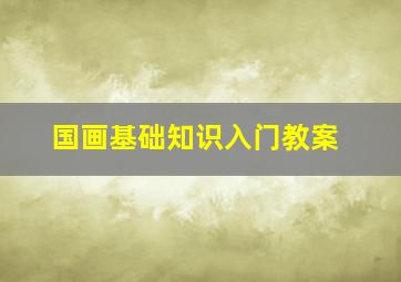 国画基础知识入门教案