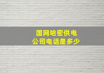 国网哈密供电公司电话是多少