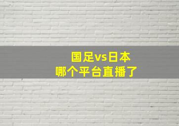 国足vs日本哪个平台直播了