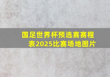 国足世界杯预选赛赛程表2025比赛场地图片