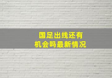 国足出线还有机会吗最新情况