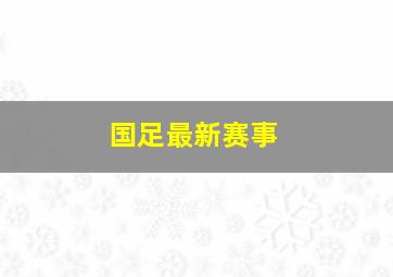 国足最新赛事