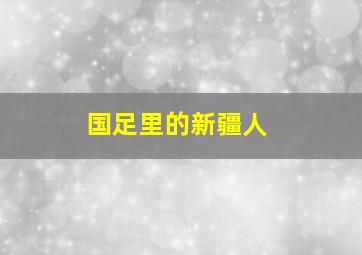 国足里的新疆人