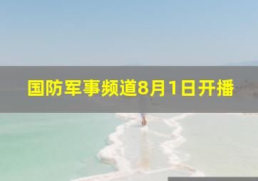 国防军事频道8月1日开播