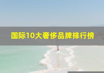 国际10大奢侈品牌排行榜