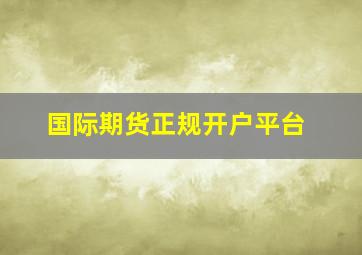 国际期货正规开户平台