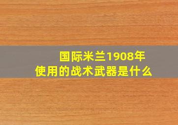 国际米兰1908年使用的战术武器是什么