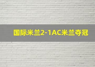 国际米兰2-1AC米兰夺冠