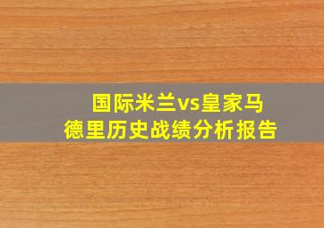 国际米兰vs皇家马德里历史战绩分析报告