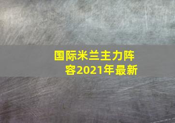 国际米兰主力阵容2021年最新