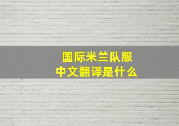 国际米兰队服中文翻译是什么