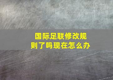 国际足联修改规则了吗现在怎么办