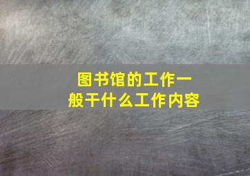 图书馆的工作一般干什么工作内容