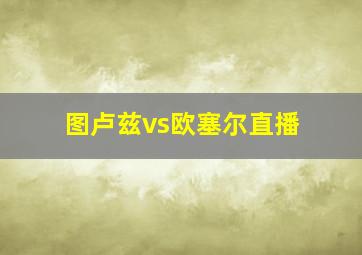 图卢兹vs欧塞尔直播