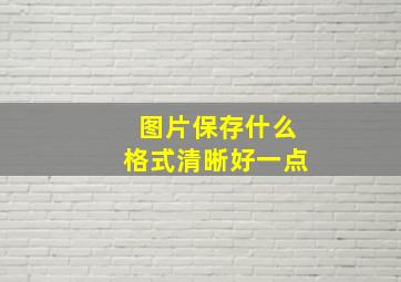 图片保存什么格式清晰好一点