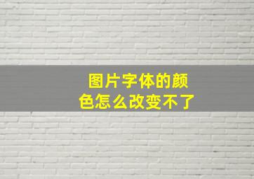 图片字体的颜色怎么改变不了