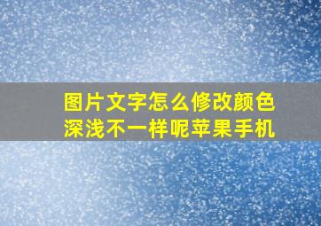 图片文字怎么修改颜色深浅不一样呢苹果手机