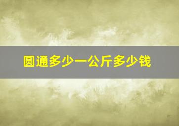 圆通多少一公斤多少钱