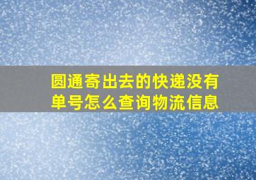 圆通寄出去的快递没有单号怎么查询物流信息