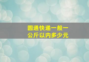 圆通快递一般一公斤以内多少元