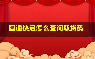 圆通快递怎么查询取货码