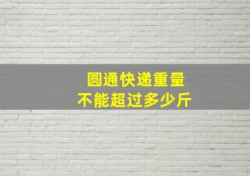 圆通快递重量不能超过多少斤