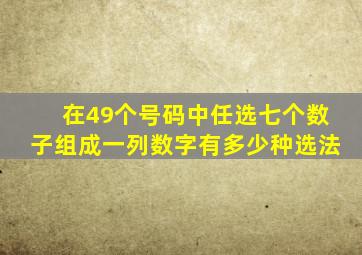 在49个号码中任选七个数子组成一列数字有多少种选法