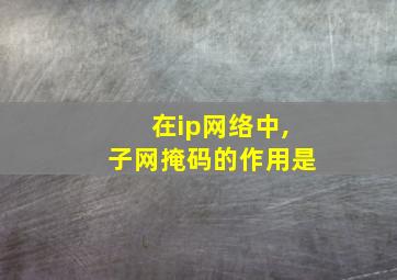 在ip网络中,子网掩码的作用是