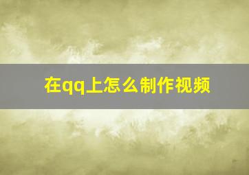 在qq上怎么制作视频