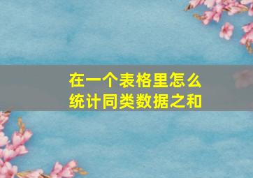 在一个表格里怎么统计同类数据之和