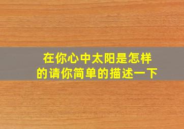 在你心中太阳是怎样的请你简单的描述一下