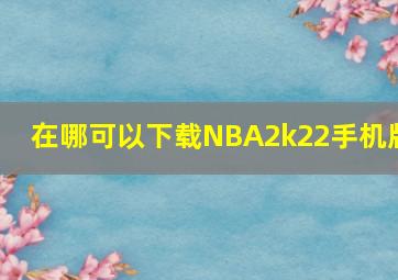 在哪可以下载NBA2k22手机版