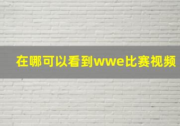 在哪可以看到wwe比赛视频