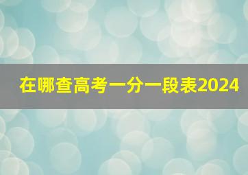 在哪查高考一分一段表2024