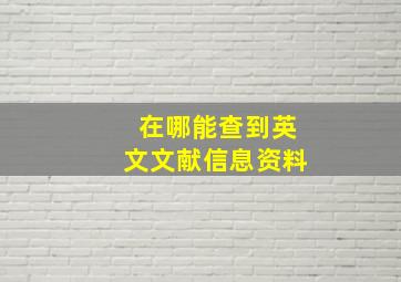 在哪能查到英文文献信息资料