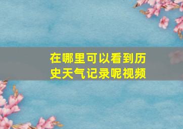 在哪里可以看到历史天气记录呢视频