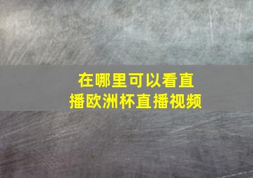 在哪里可以看直播欧洲杯直播视频