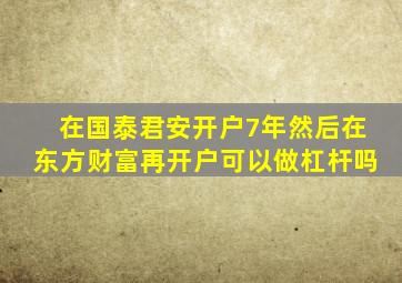 在国泰君安开户7年然后在东方财富再开户可以做杠杆吗