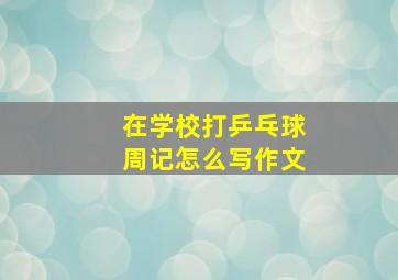 在学校打乒乓球周记怎么写作文