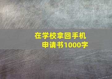 在学校拿回手机申请书1000字