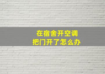 在宿舍开空调把门开了怎么办