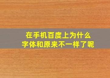 在手机百度上为什么字体和原来不一样了呢