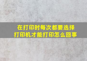 在打印时每次都要选择打印机才能打印怎么回事