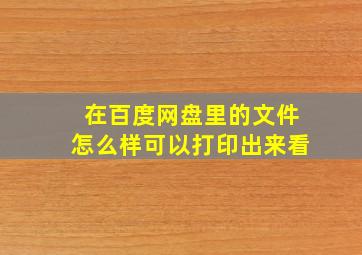 在百度网盘里的文件怎么样可以打印出来看