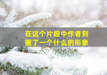 在这个片段中作者刻画了一个什么的形象