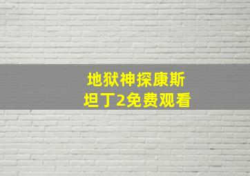 地狱神探康斯坦丁2免费观看