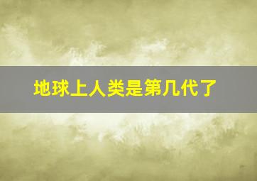 地球上人类是第几代了