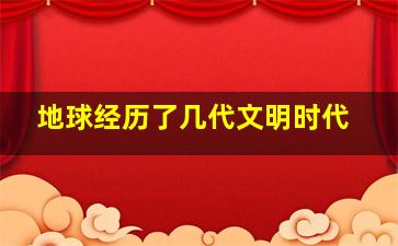 地球经历了几代文明时代