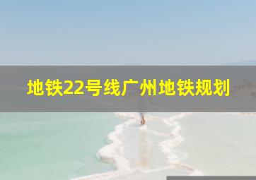 地铁22号线广州地铁规划